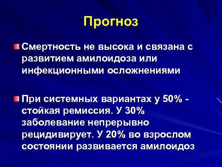 Прогноз Смертность не высока и связана с развитием амилоидоза или инфекционными осложнениями При системных