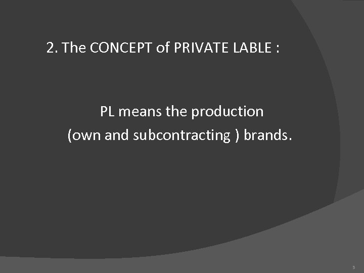 2. The CONCEPT of PRIVATE LABLE : PL means the production (own and subcontracting