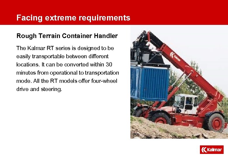 Facing extreme requirements Rough Terrain Container Handler The Kalmar RT series is designed to