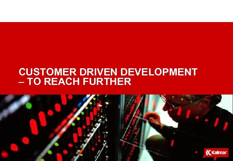 CUSTOMER DRIVEN DEVELOPMENT – TO REACH FURTHER - 