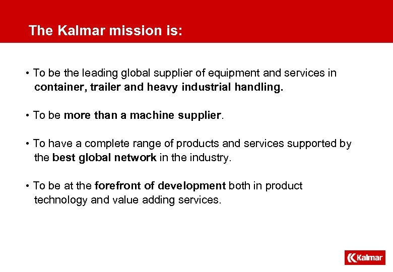 The Kalmar mission is: • To be the leading global supplier of equipment and