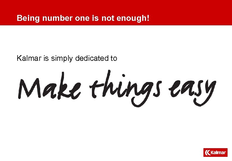 Being number one is not enough! Kalmar is simply dedicated to 
