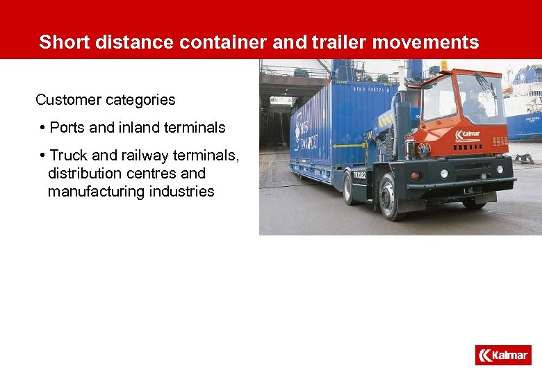 Short distance container and trailer movements Customer categories • Ports and inland terminals •