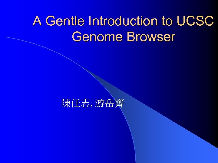 A Gentle Introduction to UCSC Genome Browser 陳任志, 游岳齊 