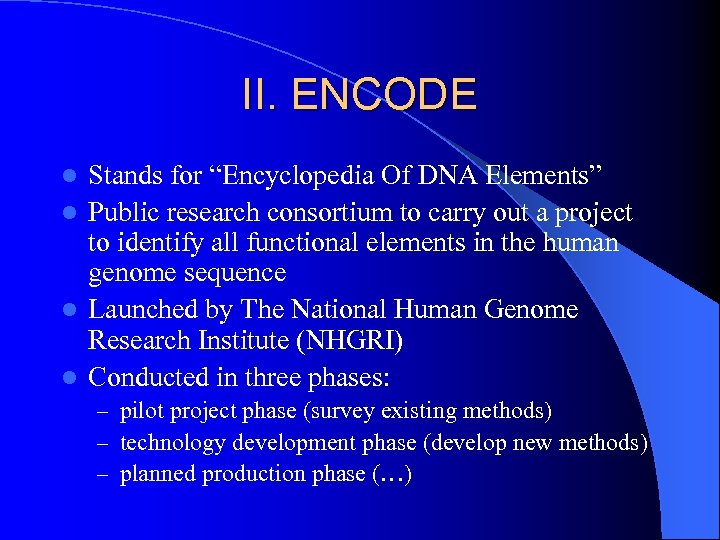 II. ENCODE Stands for “Encyclopedia Of DNA Elements” l Public research consortium to carry