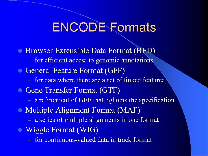 ENCODE Formats l Browser Extensible Data Format (BED) – for efficient access to genomic