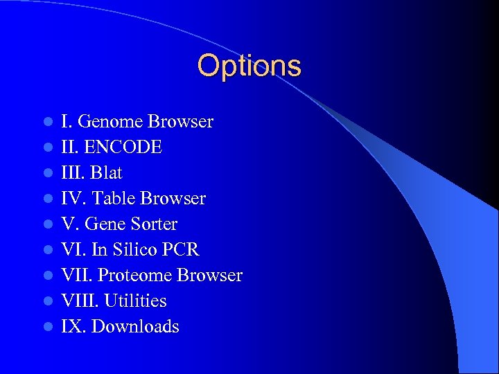 Options l l l l l I. Genome Browser II. ENCODE III. Blat IV.