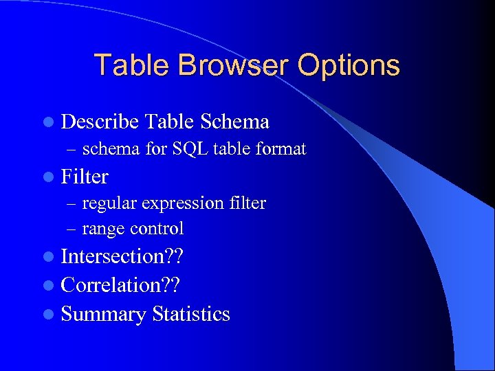 Table Browser Options l Describe Table Schema – schema for SQL table format l