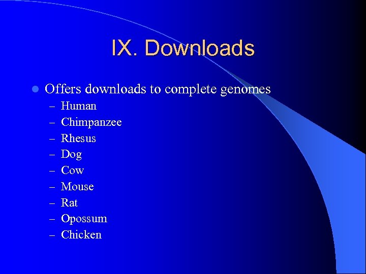 IX. Downloads l Offers downloads to complete genomes – – – – – Human