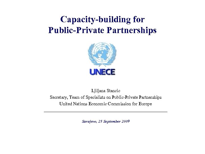 Capacity-building for Public-Private Partnerships Ljiljana Stancic Secretary, Team of Specialists on Public-Private Partnerships United
