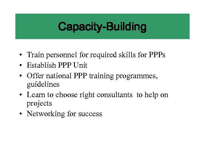 Capacity-Building • Train personnel for required skills for PPPs • Establish PPP Unit •