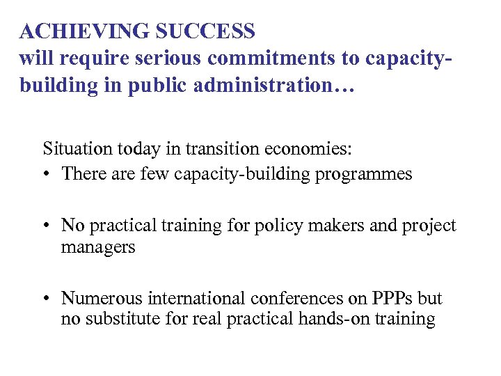 ACHIEVING SUCCESS will require serious commitments to capacitybuilding in public administration… Situation today in