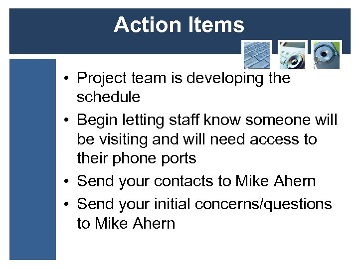 Action Items • Project team is developing the schedule • Begin letting staff know