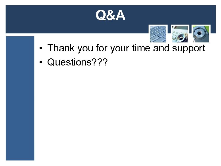 Q&A • Thank you for your time and support • Questions? ? ? 