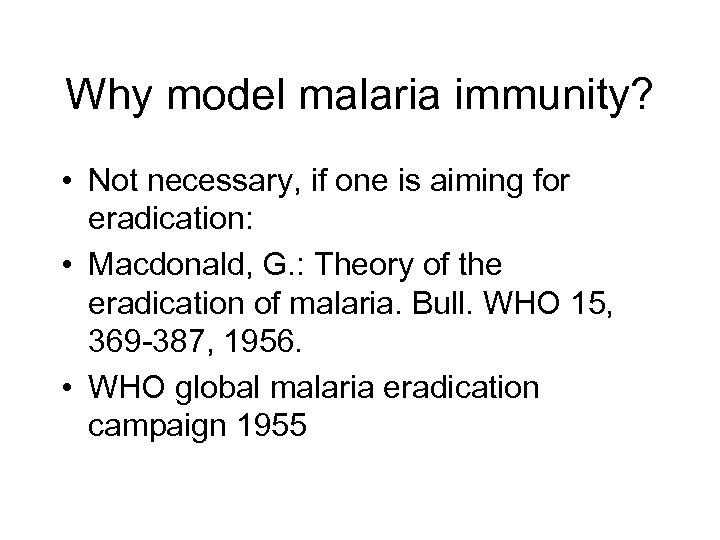 Why model malaria immunity? • Not necessary, if one is aiming for eradication: •