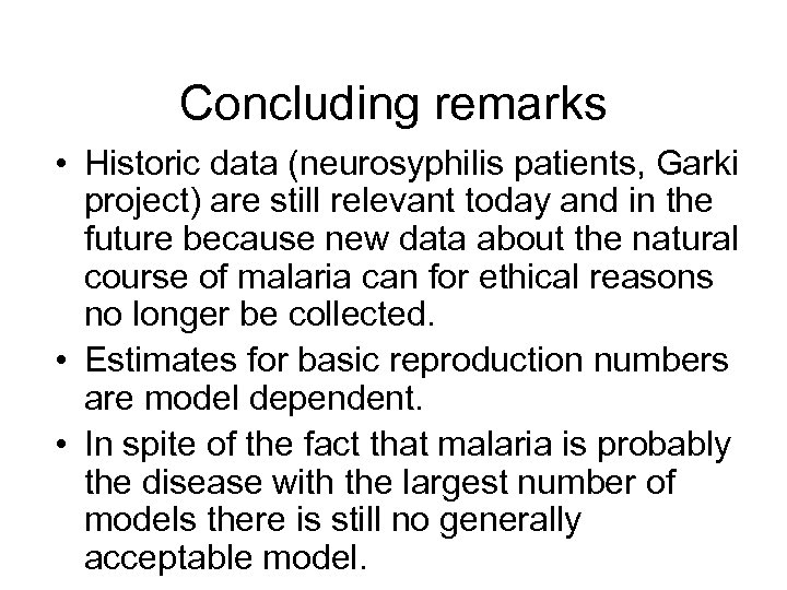 Concluding remarks • Historic data (neurosyphilis patients, Garki project) are still relevant today and