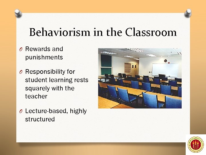 Behaviorism in the Classroom O Rewards and punishments O Responsibility for student learning rests