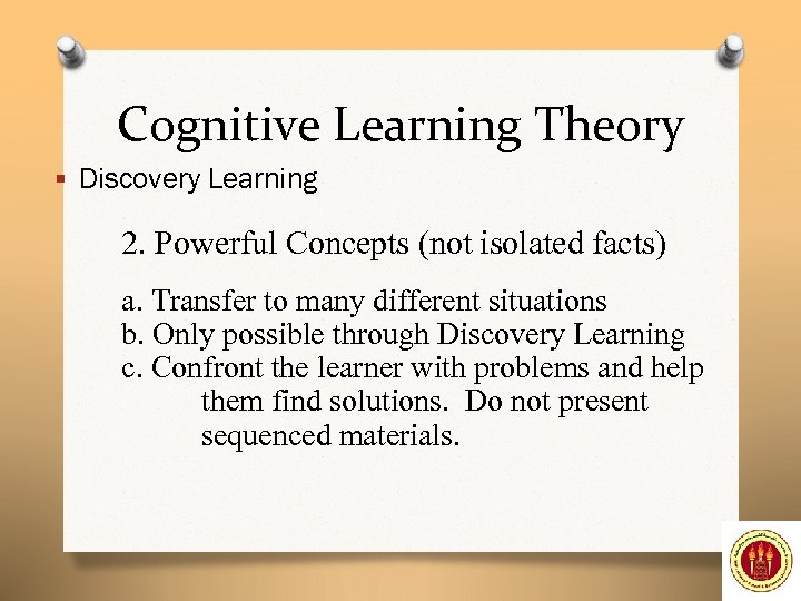 Cognitive Learning Theory § Discovery Learning 2. Powerful Concepts (not isolated facts) a. Transfer
