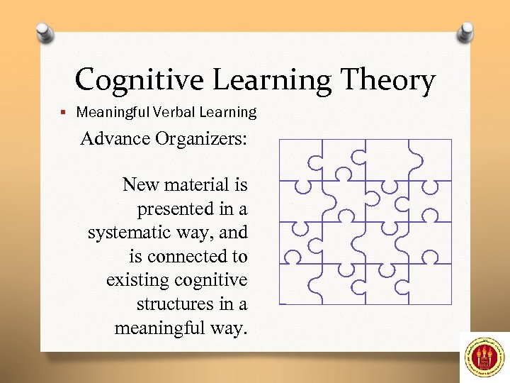 Cognitive Learning Theory § Meaningful Verbal Learning Advance Organizers: New material is presented in