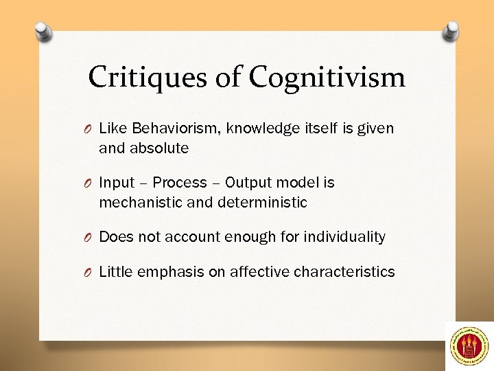 Critiques of Cognitivism O Like Behaviorism, knowledge itself is given and absolute O Input