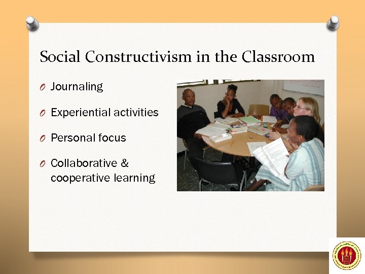 Social Constructivism in the Classroom O Journaling O Experiential activities O Personal focus O