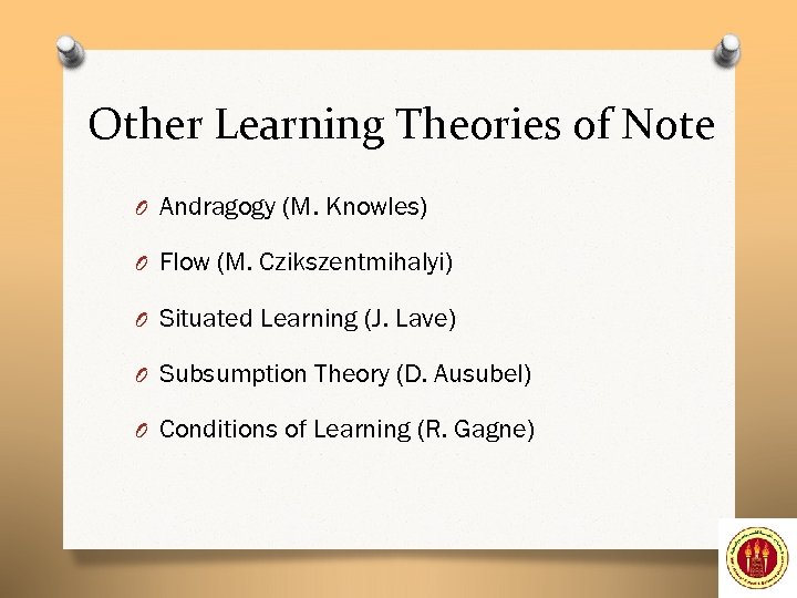 Other Learning Theories of Note O Andragogy (M. Knowles) O Flow (M. Czikszentmihalyi) O