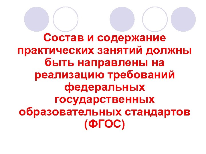 Состав и содержание практических занятий должны быть направлены на реализацию требований федеральных государственных образовательных