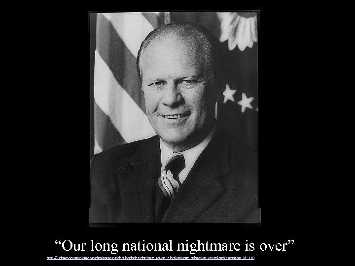 “Our long national nightmare is over” http: //livingroomcandidate. movingimage. us/election/index. php? nav_action=election&nav_subaction=overview&campaign_id=170 