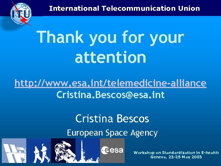 International Telecommunication Union Thank you for your attention http: //www. esa. int/telemedicine-alliance Cristina. Bescos@esa.