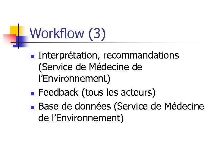 Workflow (3) n n n Interprétation, recommandations (Service de Médecine de l’Environnement) Feedback (tous