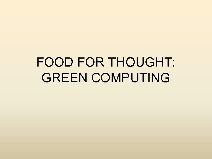 FOOD FOR THOUGHT: GREEN COMPUTING 