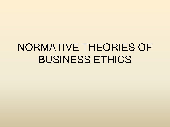 NORMATIVE THEORIES OF BUSINESS ETHICS 