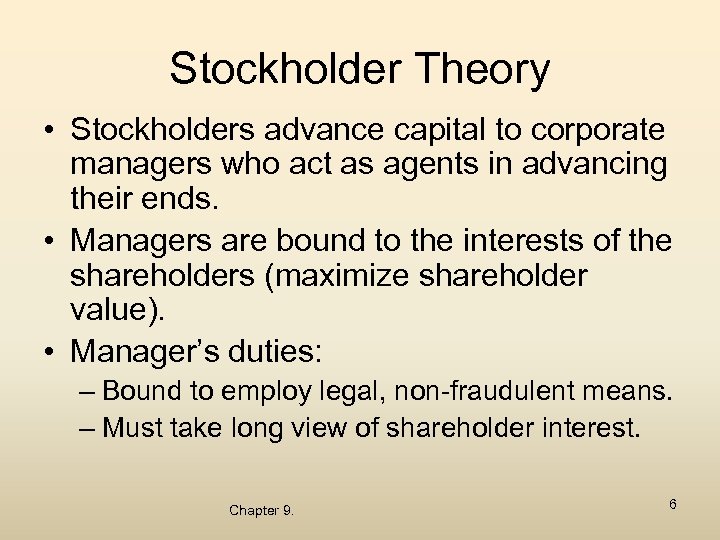 Stockholder Theory • Stockholders advance capital to corporate managers who act as agents in