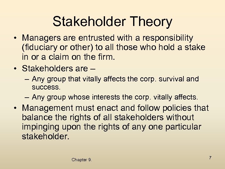 Stakeholder Theory • Managers are entrusted with a responsibility (fiduciary or other) to all