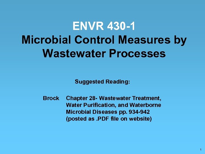ENVR 430 -1 Microbial Control Measures by Wastewater Processes Suggested Reading: Brock Chapter 28