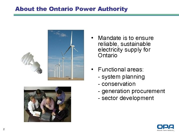 About the Ontario Power Authority • Mandate is to ensure reliable, sustainable electricity supply