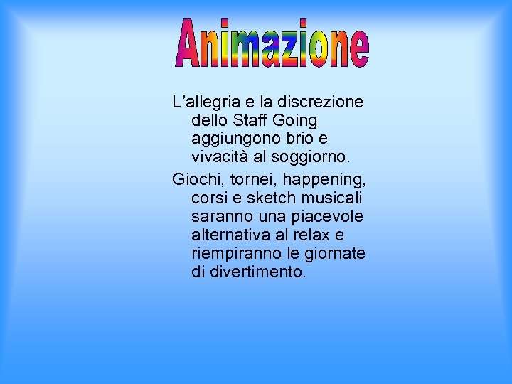 L’allegria e la discrezione dello Staff Going aggiungono brio e vivacità al soggiorno. Giochi,