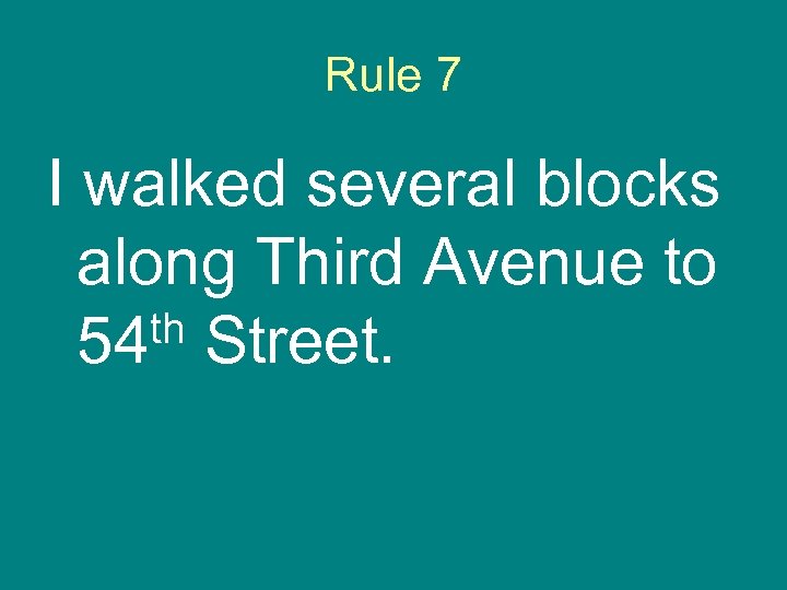 Rule 7 I walked several blocks along Third Avenue to th Street. 54 