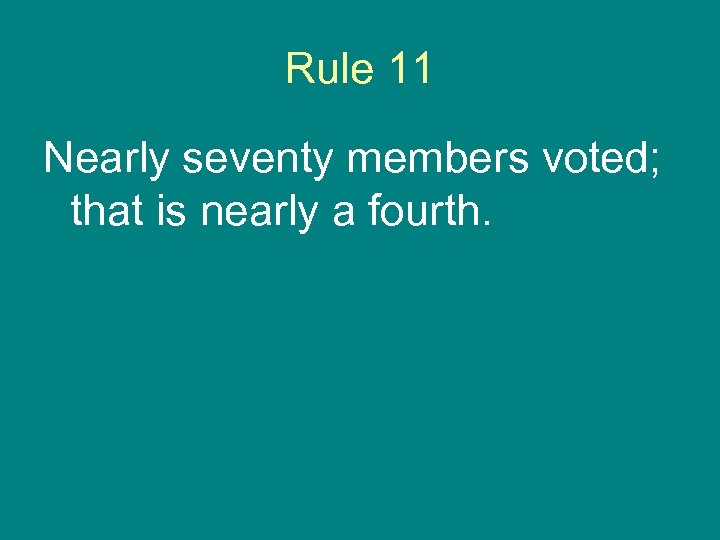 Rule 11 Nearly seventy members voted; that is nearly a fourth. 