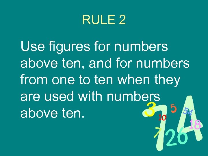 RULE 2 Use figures for numbers above ten, and for numbers from one to