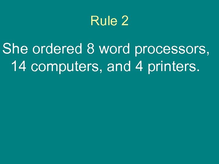 Rule 2 She ordered 8 word processors, 14 computers, and 4 printers. 