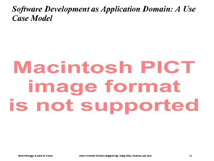 Software Development as Application Domain: A Use Case Model Bernd Bruegge & Allen H.