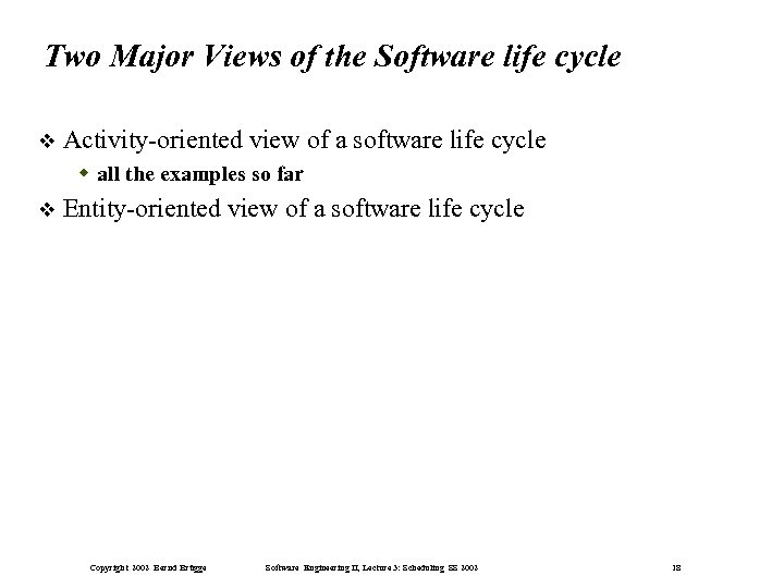 Two Major Views of the Software life cycle Activity-oriented view of a software life
