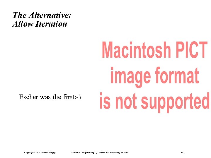 The Alternative: Allow Iteration Escher was the first: -) Copyright 2002 Bernd Brügge Software