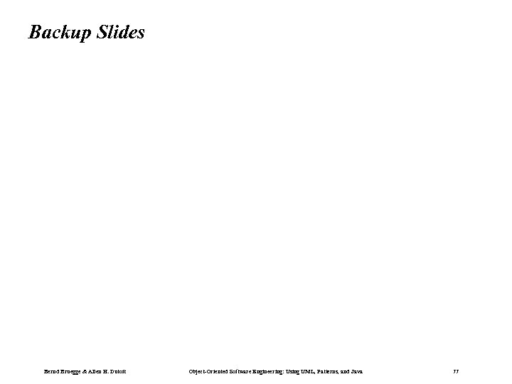 Backup Slides Bernd Bruegge & Allen H. Dutoit Object-Oriented Software Engineering: Using UML, Patterns,