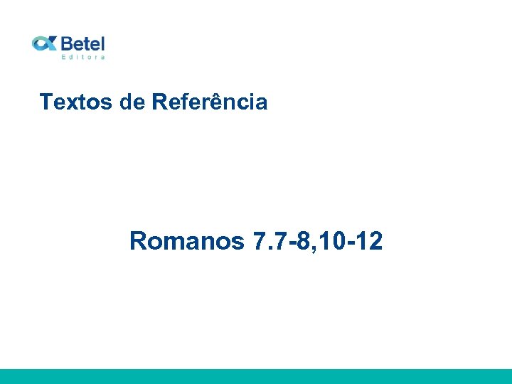 Textos de Referência Romanos 7. 7 -8, 10 -12 