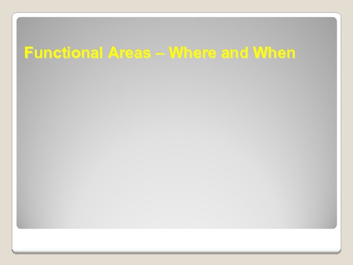 Functional Areas – Where and When 