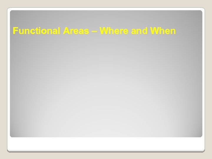 Functional Areas – Where and When 