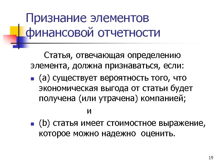 Признание элементов финансовой отчетности Статья, отвечающая определению элемента, должна признаваться, если: n (a) существует