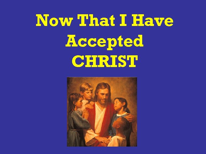 Now That I Have Accepted CHRIST 